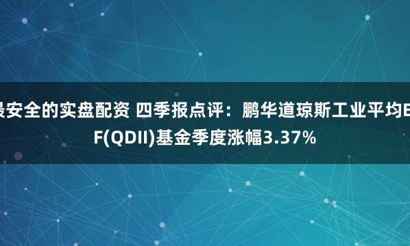 最安全的实盘配资 四季报点评：鹏华道琼斯工业平均ETF(QDII)基金季度涨幅3.37%